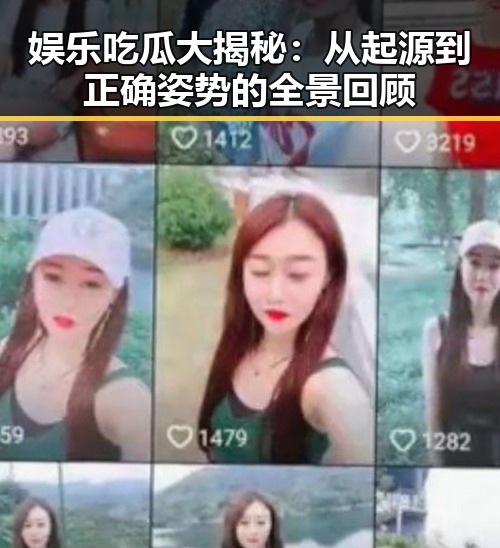 娱乐吃瓜大揭秘：从起源到正确姿势的全景回顾